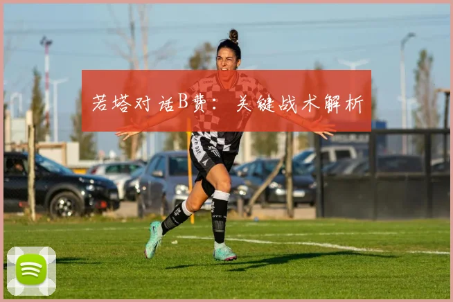 若塔对话B费：关键战术解析