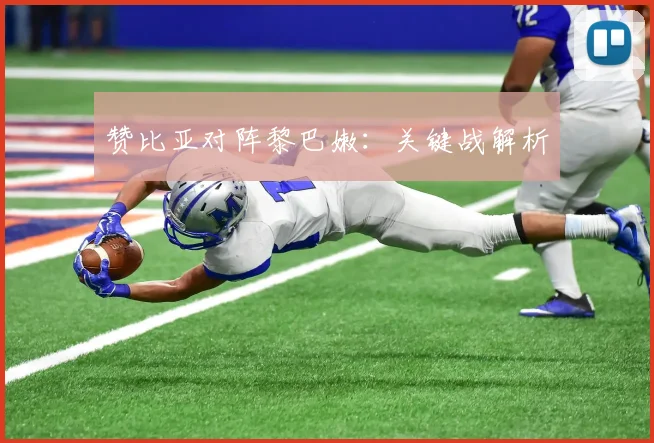 赞比亚对阵黎巴嫩:关键战解析