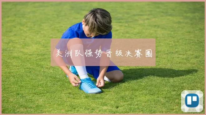 美洲队强势晋级决赛圈