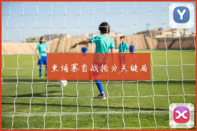 柬埔寨首战抢分关键局