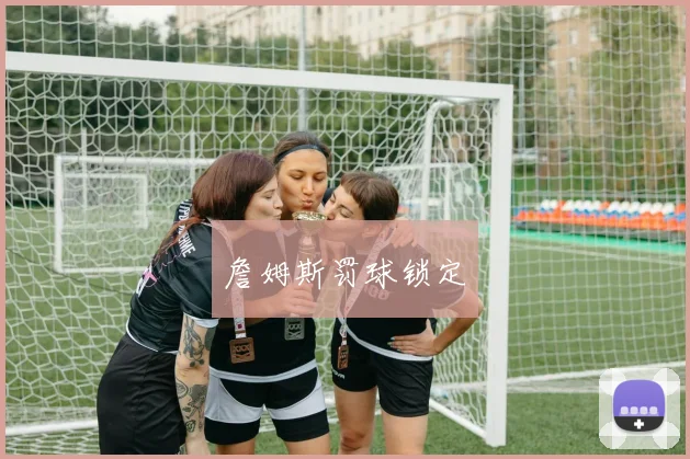 詹姆斯罚球锁定