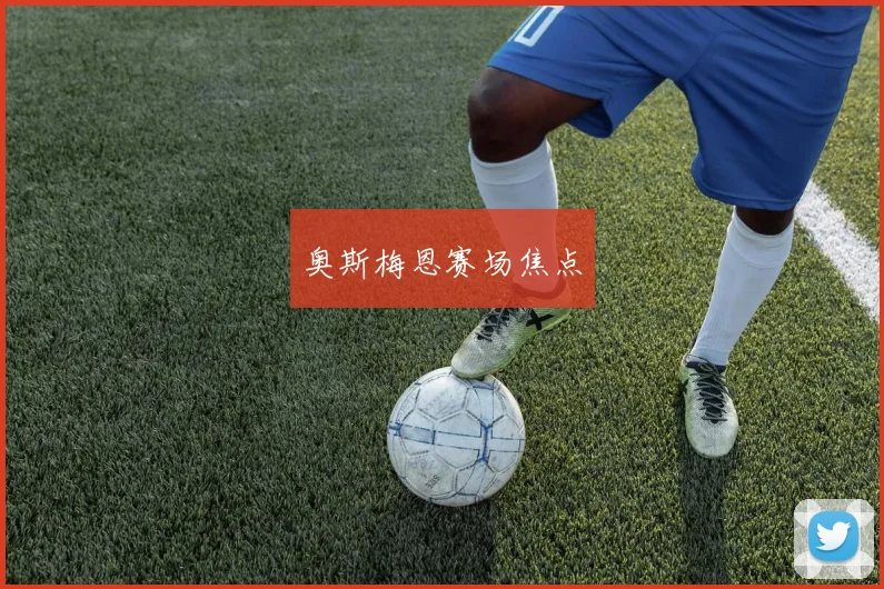 奥斯梅恩赛场焦点