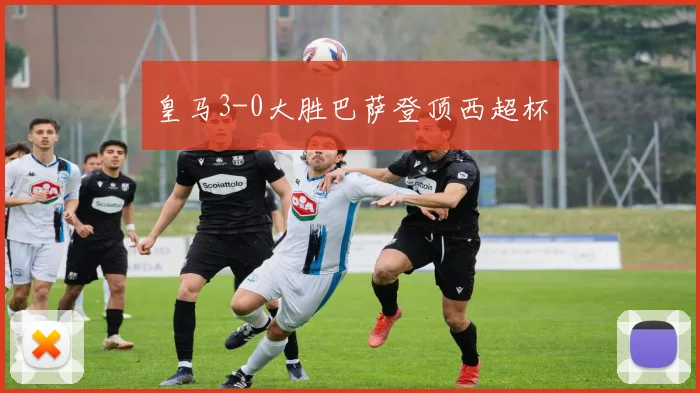 皇马3-0大胜巴萨登顶西超杯