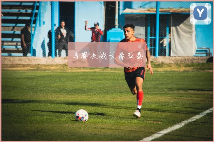 马赛决战长春亚泰