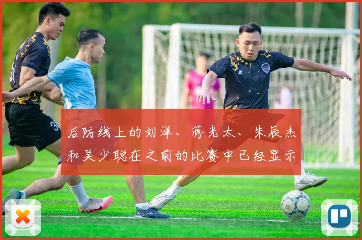 后防线上的刘洋、蒋光太、朱辰杰和吴少聪在之前的比赛中已经显示出自己的实力和水平