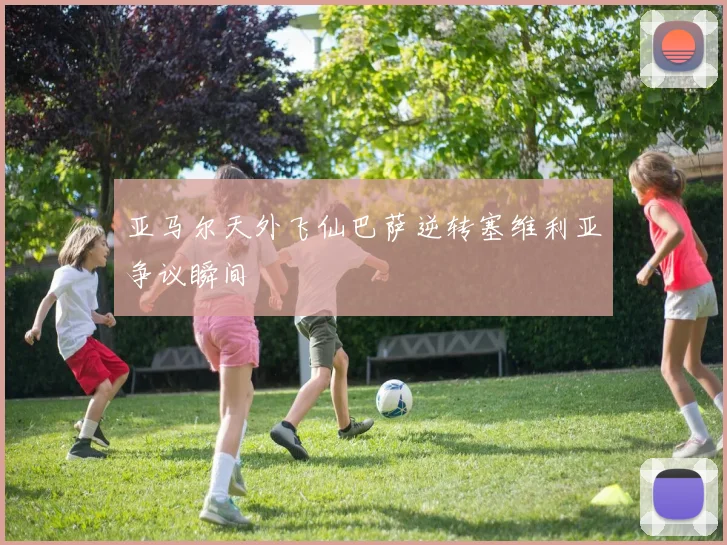 亚马尔天外飞仙巴萨逆转塞维利亚争议瞬间