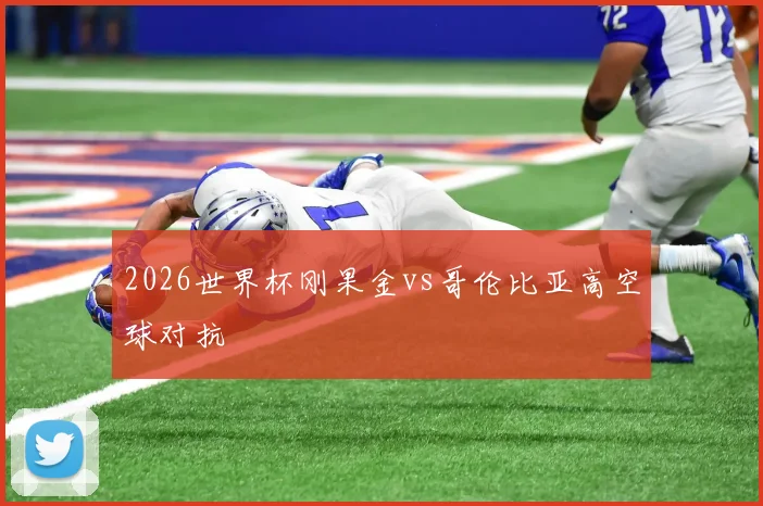 2026世界杯刚果金vs哥伦比亚高空球对抗