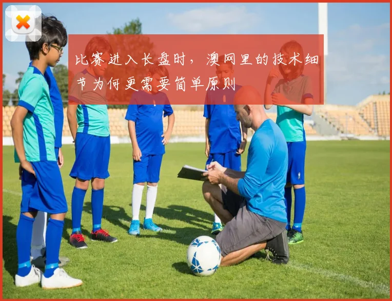 比赛进入长盘时，澳网里的技术细节为何更需要简单原则