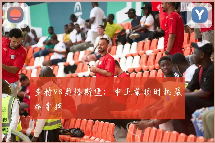 多特vs奥格斯堡:中卫前顶时机最难拿捏