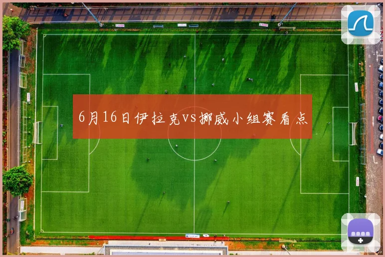 6月16日伊拉克vs挪威小组赛看点