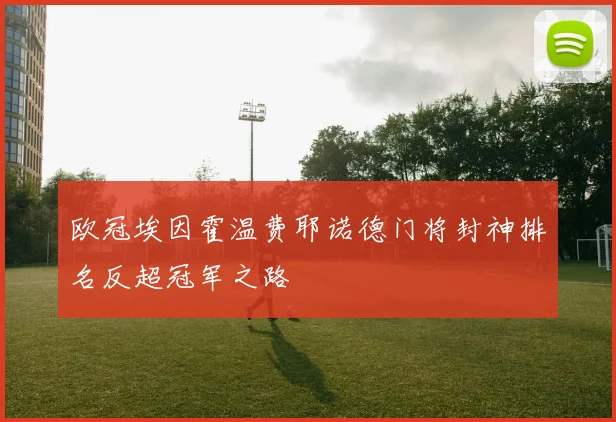 欧冠埃因霍温费耶诺德门将封神排名反超冠军之路