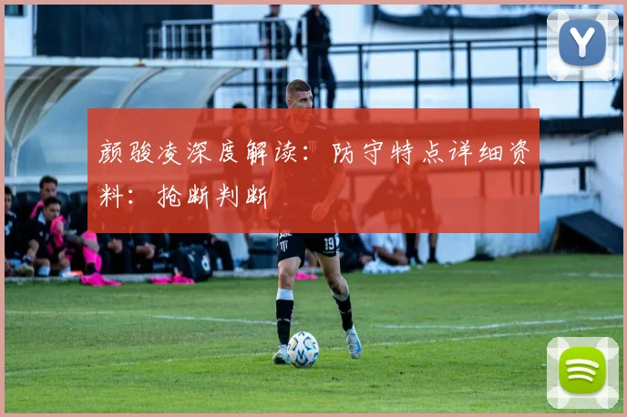 颜骏凌深度解读：防守特点详细资料：抢断判断