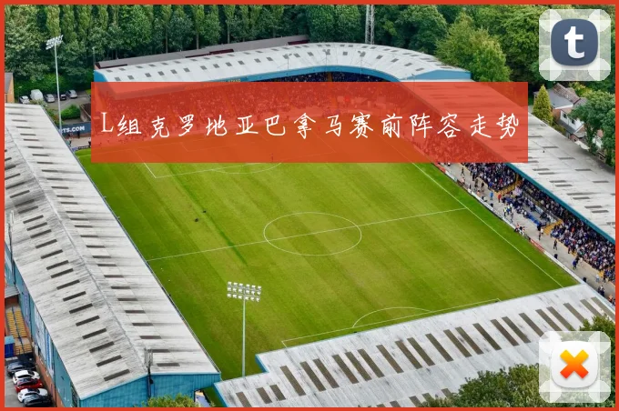 L组克罗地亚巴拿马赛前阵容走势