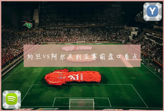 约旦vs阿尔及利亚赛前盘口看点